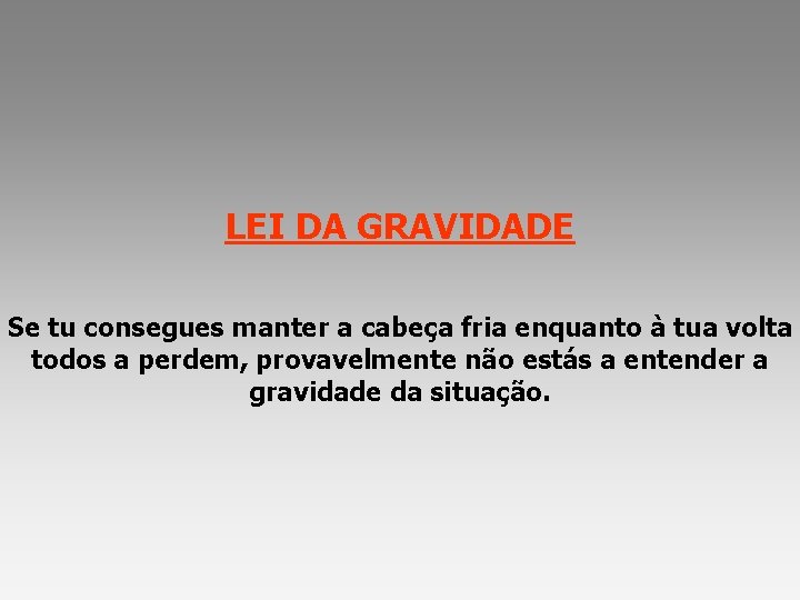 LEI DA GRAVIDADE Se tu consegues manter a cabeça fria enquanto à tua volta LEI DA GRAVIDADE Se tu consegues manter a cabeça fria enquanto à tua volta