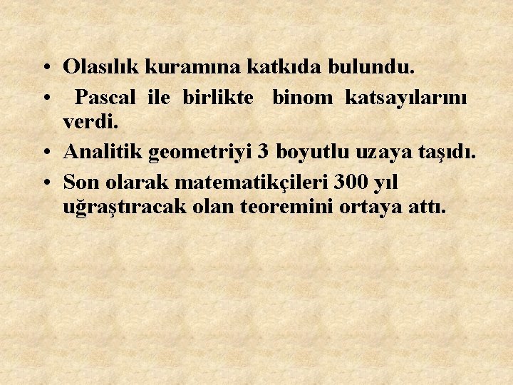  • Olasılık kuramına katkıda bulundu. • Pascal ile birlikte binom katsayılarını verdi. •