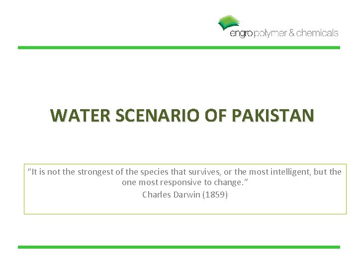 WATER SCENARIO OF PAKISTAN “It is not the strongest of the species that survives,