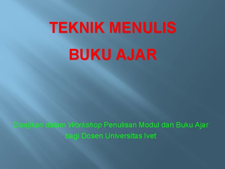 TEKNIK MENULIS BUKU AJAR Disajikan dalam Workshop Penulisan Modul dan Buku Ajar bagi Dosen