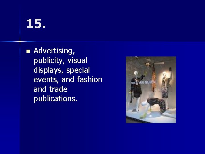 15. n Advertising, publicity, visual displays, special events, and fashion and trade publications. 