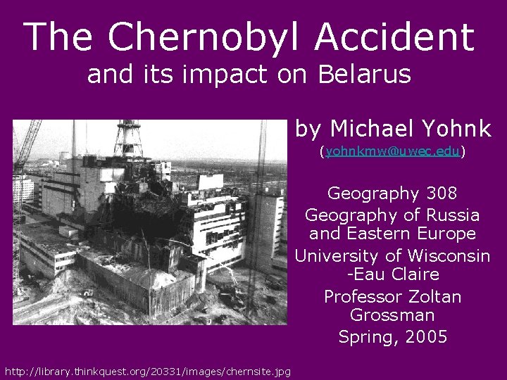The Chernobyl Accident and its impact on Belarus by Michael Yohnk (yohnkmw@uwec. edu) Geography
