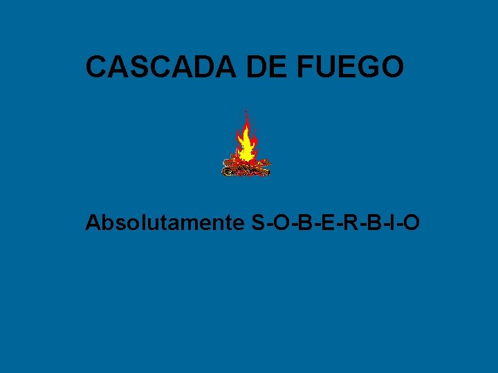 CASCADA DE FUEGO Absolutamente S-O-B-E-R-B-I-O 