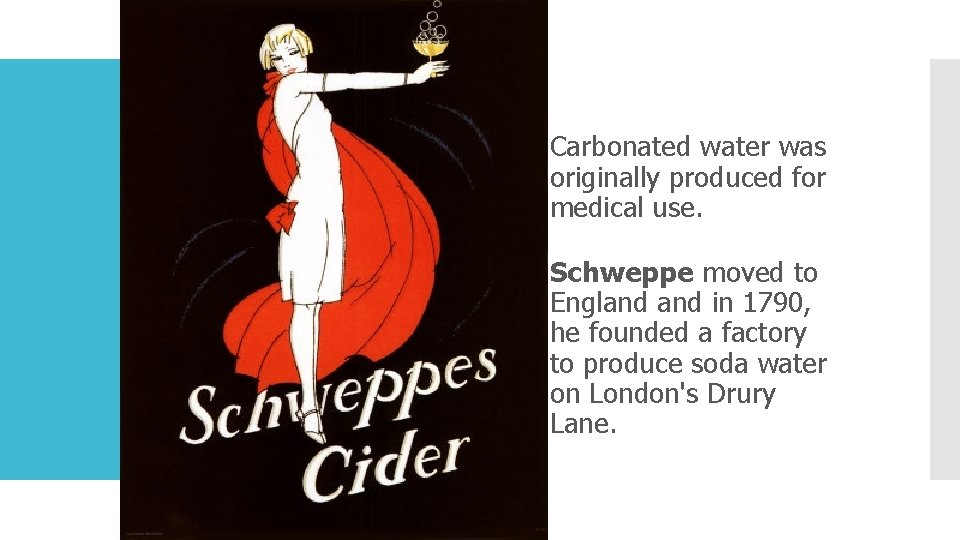 Carbonated water was originally produced for medical use. Schweppe moved to England in 1790,