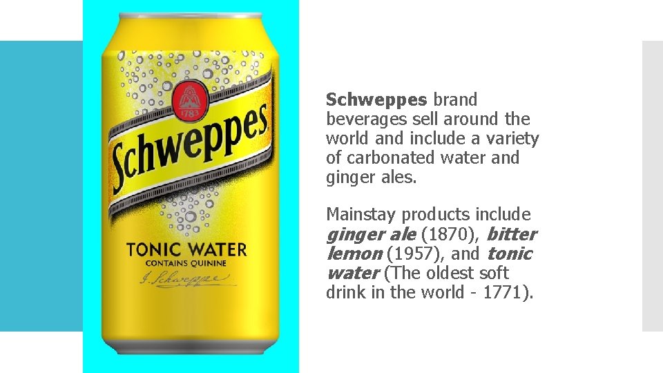 Schweppes brand beverages sell around the world and include a variety of carbonated water