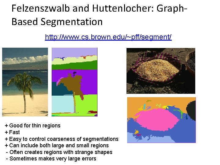 Felzenszwalb and Huttenlocher: Graph. Based Segmentation http: //www. cs. brown. edu/~pff/segment/ + Good for