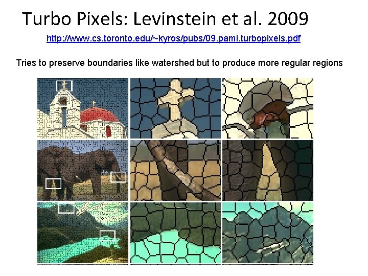 Turbo Pixels: Levinstein et al. 2009 http: //www. cs. toronto. edu/~kyros/pubs/09. pami. turbopixels. pdf