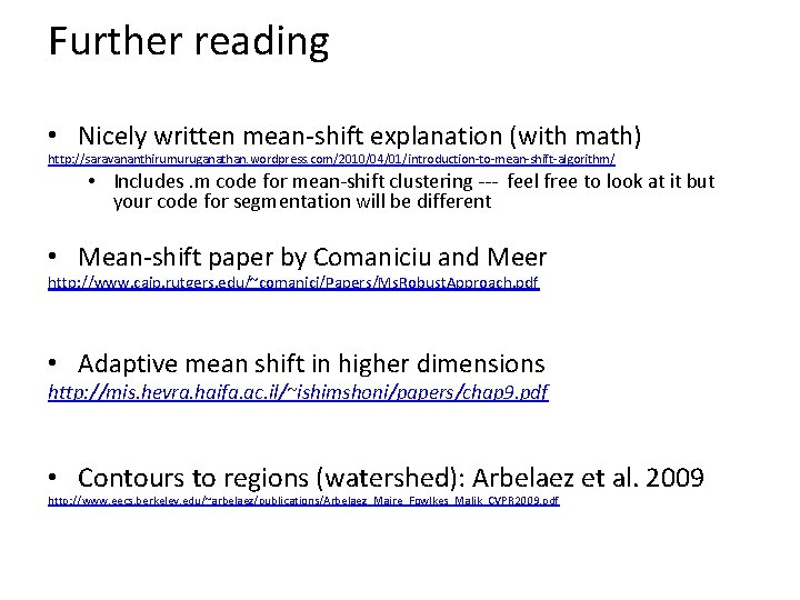 Further reading • Nicely written mean-shift explanation (with math) http: //saravananthirumuruganathan. wordpress. com/2010/04/01/introduction-to-mean-shift-algorithm/ •