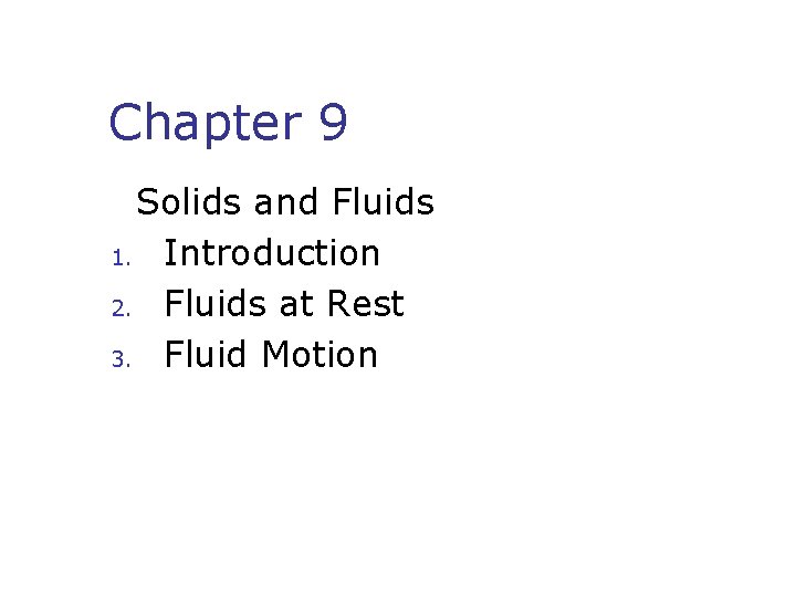 Chapter 9 Solids and Fluids 1. Introduction 2. Fluids at Rest 3. Fluid Motion