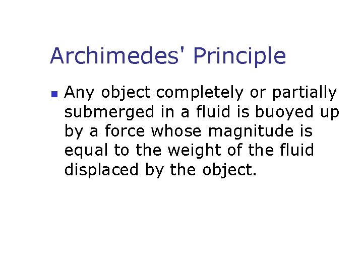 Archimedes' Principle n Any object completely or partially submerged in a fluid is buoyed
