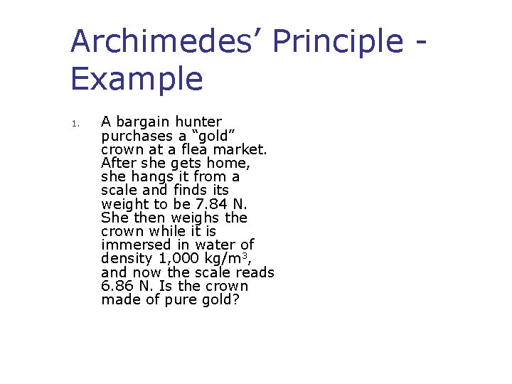 Archimedes’ Principle Example 1. A bargain hunter purchases a “gold” crown at a flea