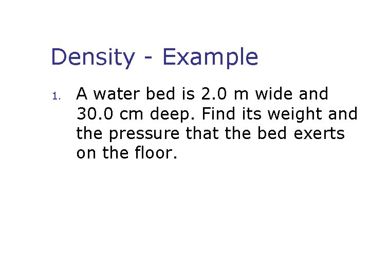 Density - Example 1. A water bed is 2. 0 m wide and 30.