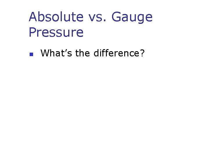 Absolute vs. Gauge Pressure n What’s the difference? 