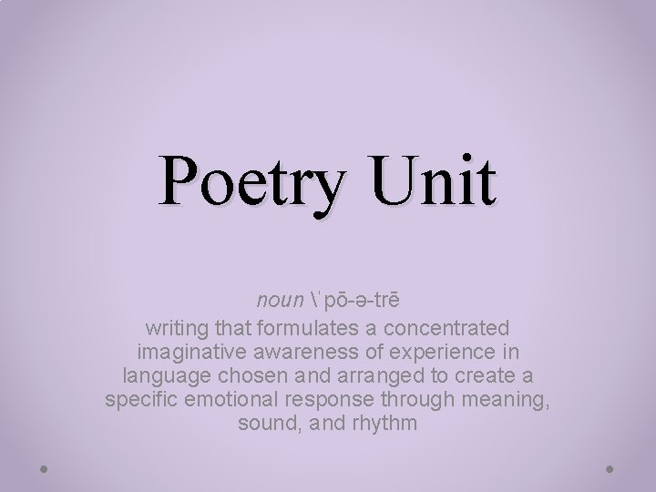Poetry Unit noun ˈpō-ə-trē writing that formulates a concentrated imaginative awareness of experience in