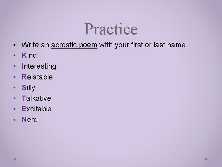 Practice • • Write an acrostic poem with your first or last name Kind