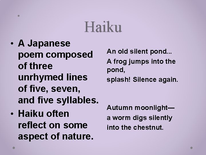  • Haiku • A Japanese poem composed of three unrhymed lines of five,