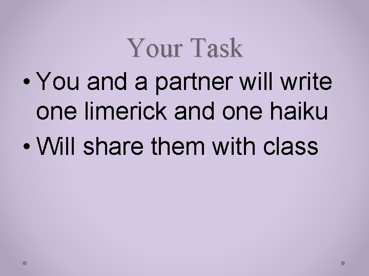 Your Task • You and a partner will write one limerick and one haiku