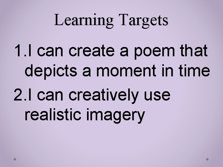 Learning Targets 1. I can create a poem that depicts a moment in time