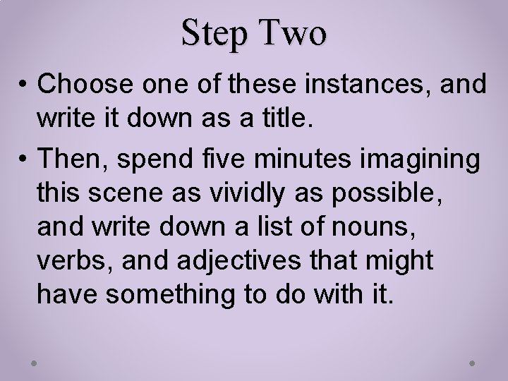 Step Two • Choose one of these instances, and write it down as a