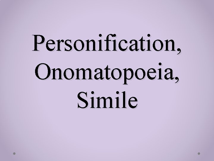 Personification, Onomatopoeia, Simile 