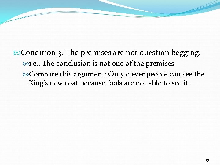  Condition 3: The premises are not question begging. i. e. , The conclusion