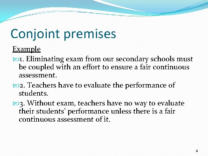 Conjoint premises Example 1. Eliminating exam from our secondary schools must be coupled with
