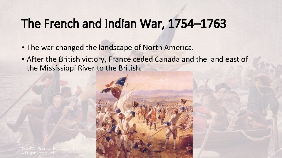 The French and Indian War, 1754– 1763 • The war changed the landscape of