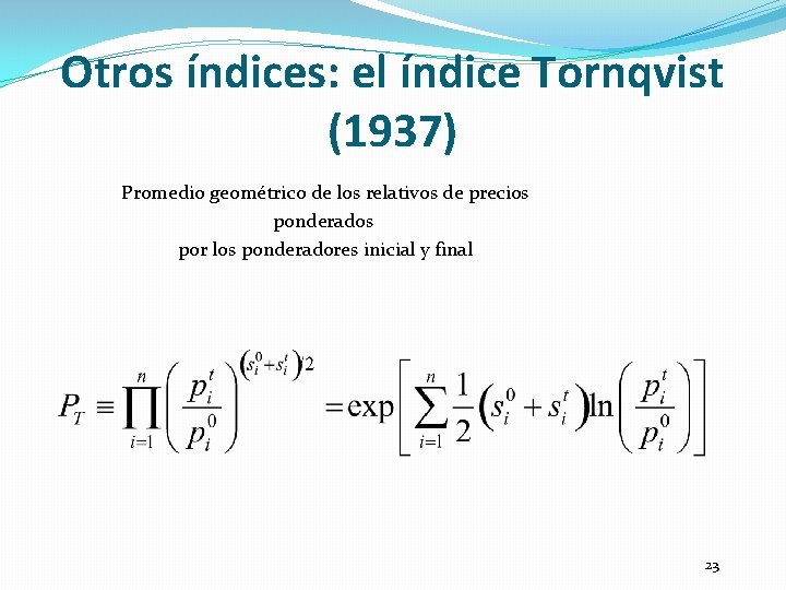 Otros índices: el índice Tornqvist (1937) Promedio geométrico de los relativos de precios ponderados