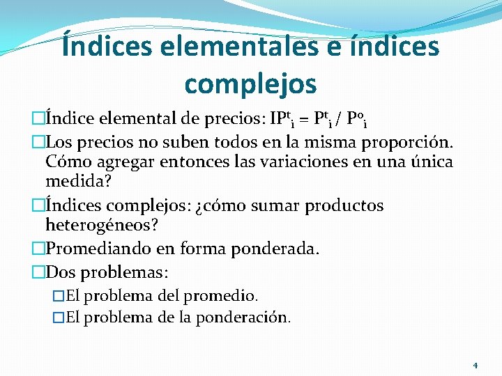 Índices elementales e índices complejos �Índice elemental de precios: IPti = Pti / P