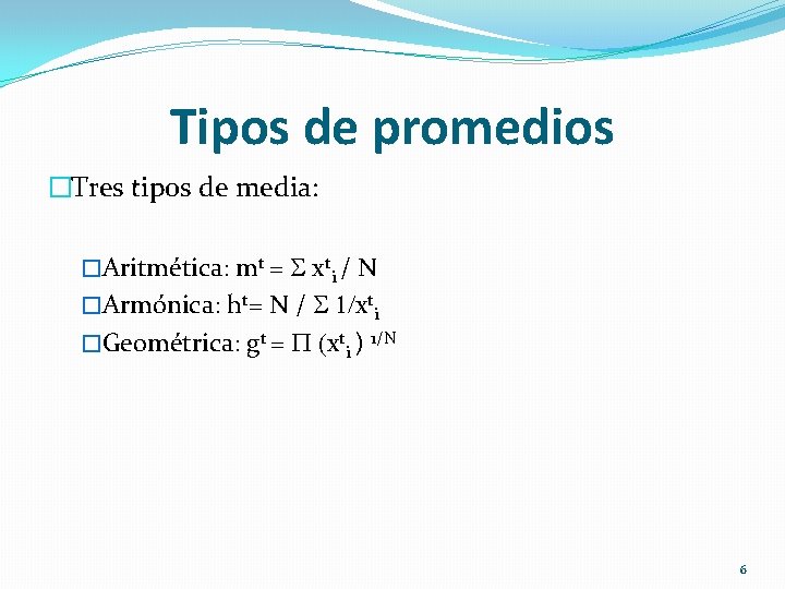 Tipos de promedios �Tres tipos de media: �Aritmética: mt = S xti / N