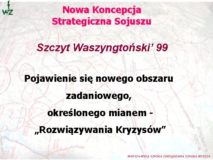 Nowa Koncepcja Strategiczna Sojuszu Szczyt Waszyngtoński’ 99 Pojawienie się nowego obszaru zadaniowego, określonego mianem Nowa Koncepcja Strategiczna Sojuszu Szczyt Waszyngtoński’ 99 Pojawienie się nowego obszaru zadaniowego, określonego mianem