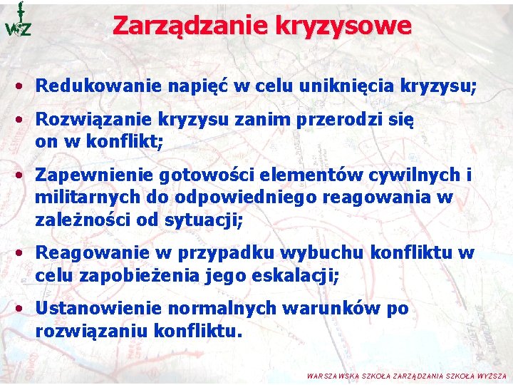 Zarządzanie kryzysowe • Redukowanie napięć w celu uniknięcia kryzysu; • Rozwiązanie kryzysu zanim przerodzi Zarządzanie kryzysowe • Redukowanie napięć w celu uniknięcia kryzysu; • Rozwiązanie kryzysu zanim przerodzi