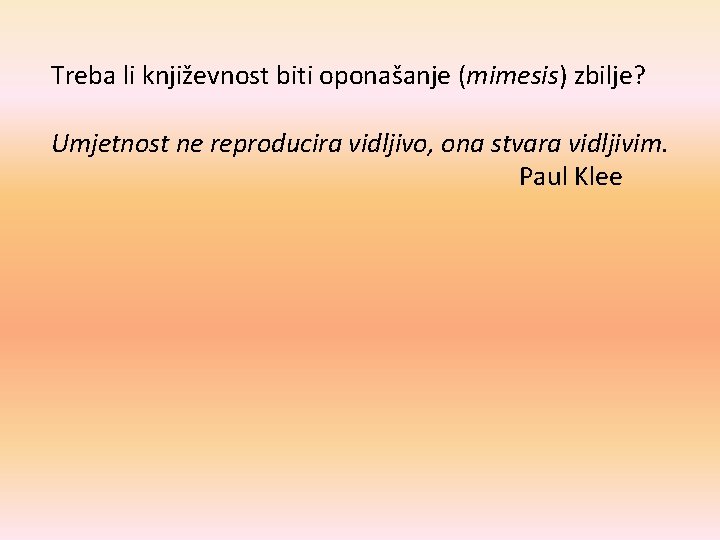  Treba li književnost biti oponašanje (mimesis) zbilje? Umjetnost ne reproducira vidljivo, ona stvara