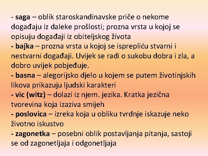 - saga – oblik staroskandinavske priče o nekome događaju iz daleke prošlosti; prozna vrsta