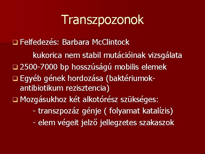 Transzpozonok q Felfedezés: Barbara Mc. Clintock kukorica nem stabil mutációinak vizsgálata q 2500 -7000