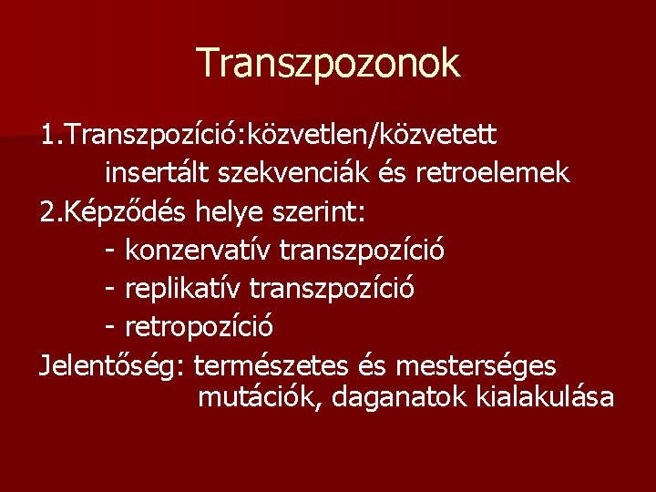 Transzpozonok 1. Transzpozíció: közvetlen/közvetett insertált szekvenciák és retroelemek 2. Képződés helye szerint: - konzervatív