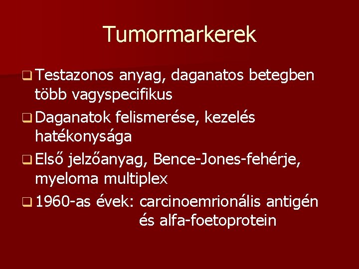 Tumormarkerek q Testazonos anyag, daganatos betegben több vagyspecifikus q Daganatok felismerése, kezelés hatékonysága q