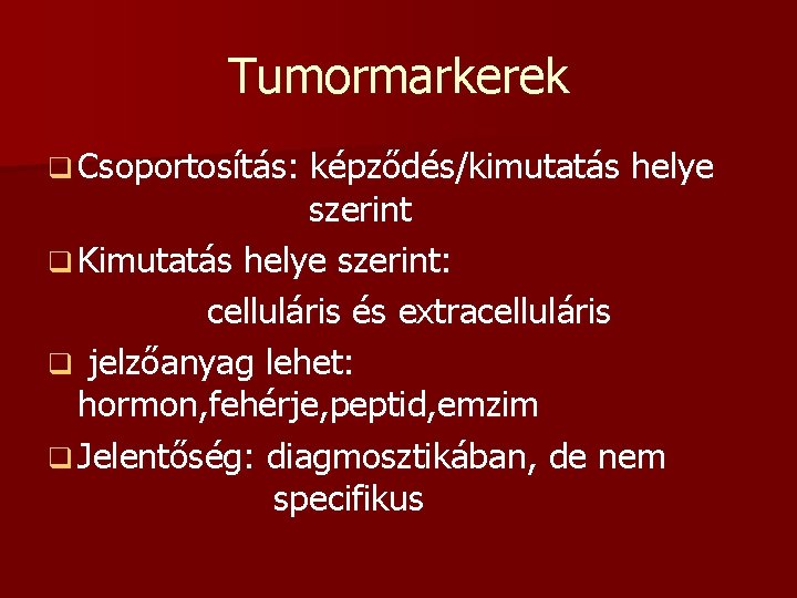 Tumormarkerek q Csoportosítás: képződés/kimutatás helye szerint q Kimutatás helye szerint: celluláris és extracelluláris q