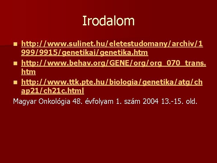 Irodalom http: //www. sulinet. hu/eletestudomany/archiv/1 999/9915/genetikai/genetika. htm n http: //www. behav. org/GENE/org_070_trans. htm n