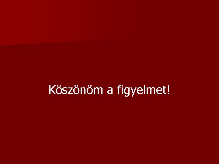 Köszönöm a figyelmet! 