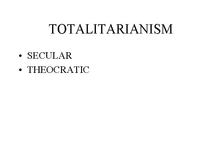 TOTALITARIANISM • SECULAR • THEOCRATIC 