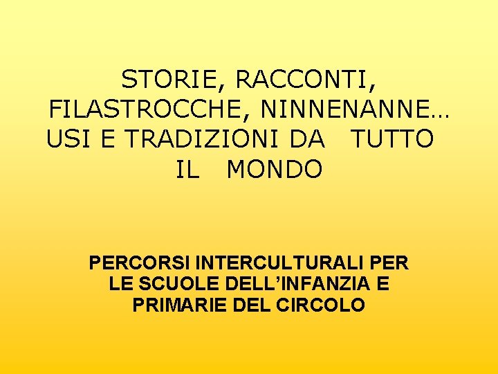 STORIE, RACCONTI, FILASTROCCHE, NINNENANNE… USI E TRADIZIONI DA TUTTO IL MONDO PERCORSI INTERCULTURALI PER