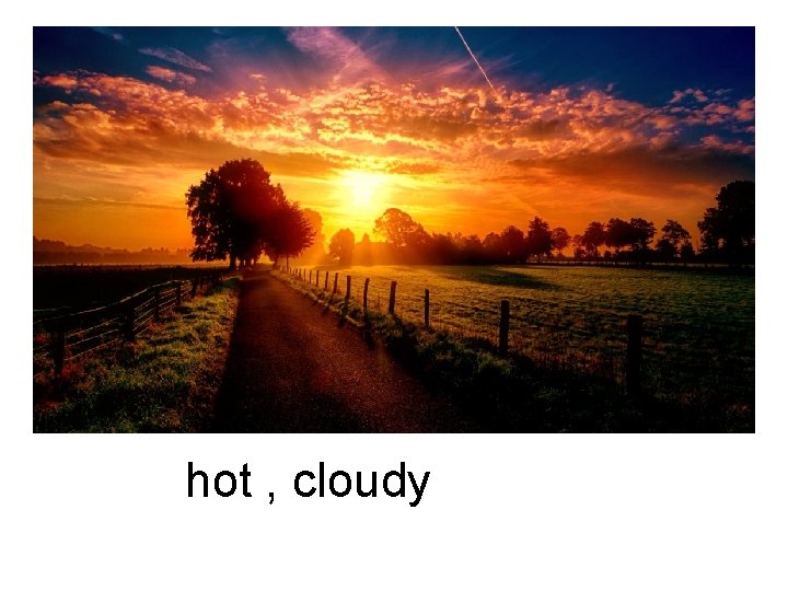 hot , cloudy 