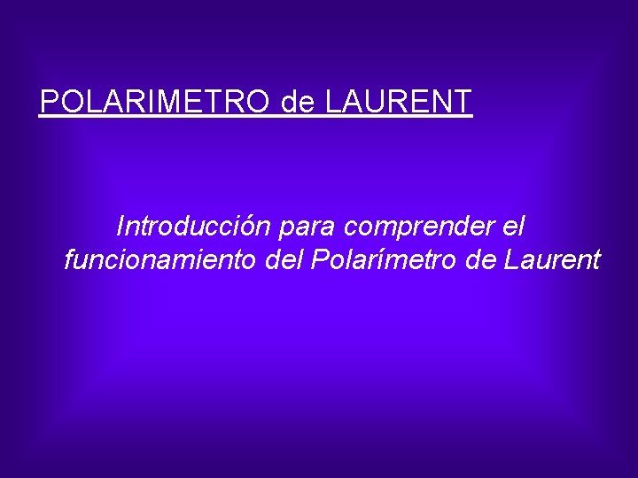 POLARIMETRO de LAURENT Introducción para comprender el funcionamiento del Polarímetro de Laurent 