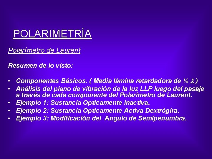 POLARIMETRÍA Polarímetro de Laurent Resumen de lo visto: • Componentes Básicos. ( Media lámina