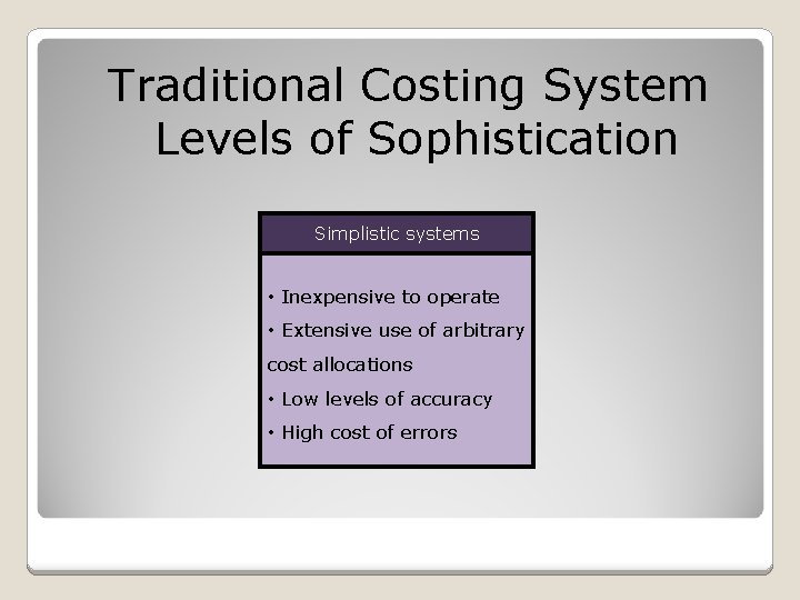 Traditional Costing System Levels of Sophistication Simplistic systems • Inexpensive to operate • Extensive