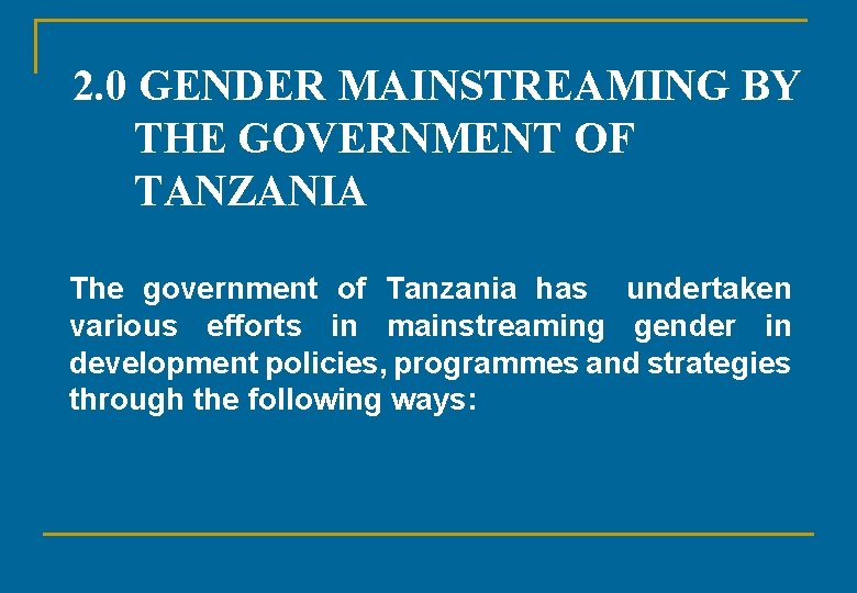 2. 0 GENDER MAINSTREAMING BY THE GOVERNMENT OF TANZANIA The government of Tanzania has