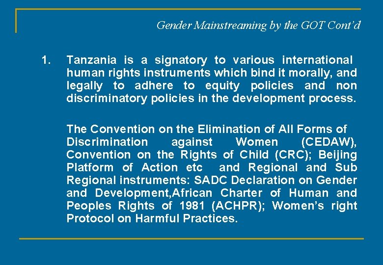 Gender Mainstreaming by the GOT Cont’d 1. Tanzania is a signatory to various international