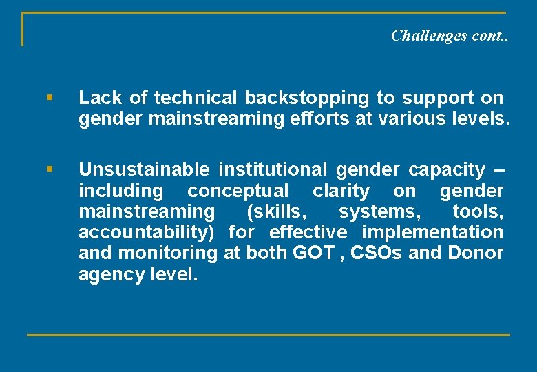 Challenges cont. . § Lack of technical backstopping to support on gender mainstreaming efforts