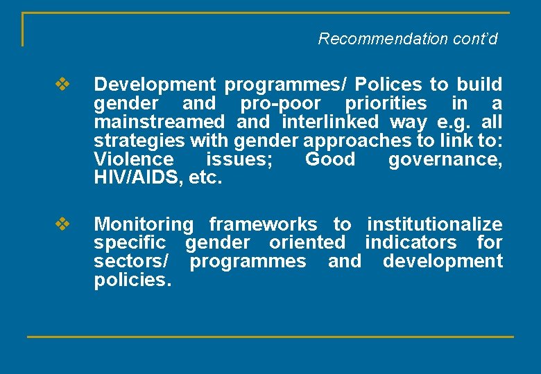 Recommendation cont’d v Development programmes/ Polices to build gender and pro-poor priorities in a